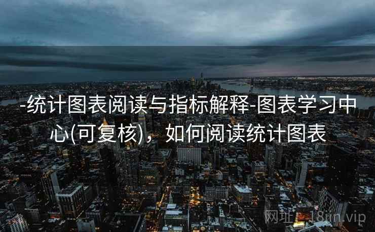 -统计图表阅读与指标解释-图表学习中心(可复核)，如何阅读统计图表  第2张