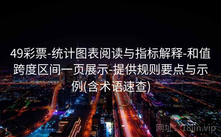 49彩票-统计图表阅读与指标解释-和值跨度区间一页展示-提供规则要点与示例(含术语速查)