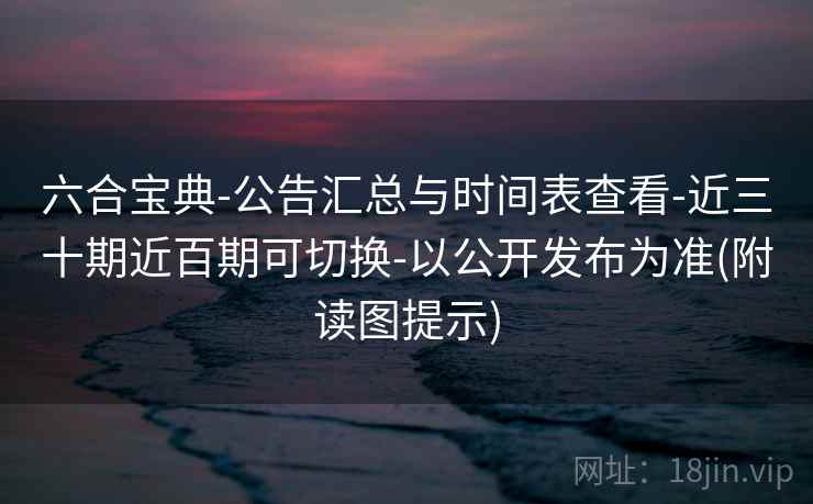六合宝典-公告汇总与时间表查看-近三十期近百期可切换-以公开发布为准(附读图提示)