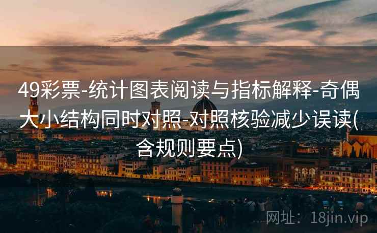 49彩票-统计图表阅读与指标解释-奇偶大小结构同时对照-对照核验减少误读(含规则要点)  第2张